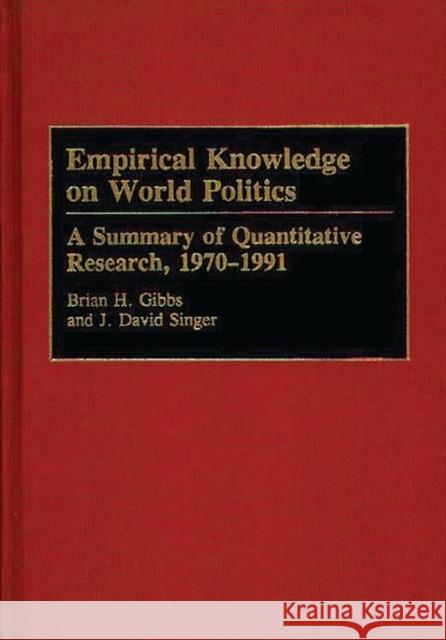 Empirical Knowledge on World Politics: A Summary of Quantitative Research, 1970-1991 Gibbs, Brian H. 9780313272271 Greenwood Press