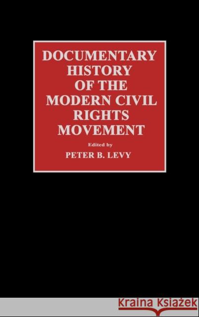 Documentary History of the Modern Civil Rights Movement Peter B. Levy 9780313272332 Greenwood Press