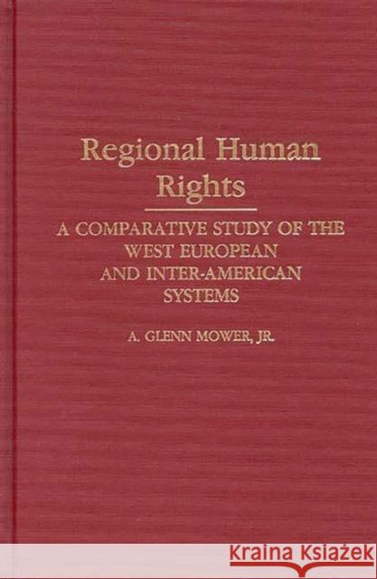 Regional Human Rights: A Comparative Study of the West European and Inter-American Systems Mower, A. Glenn 9780313272356 Greenwood Press