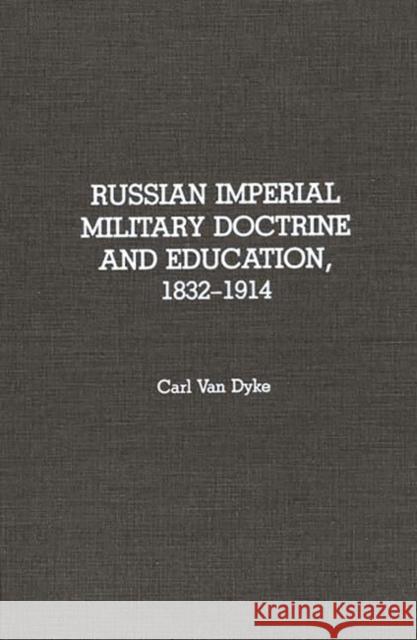 Russian Imperial Military Doctrine and Education, 1832-1914 Carl Va 9780313272493