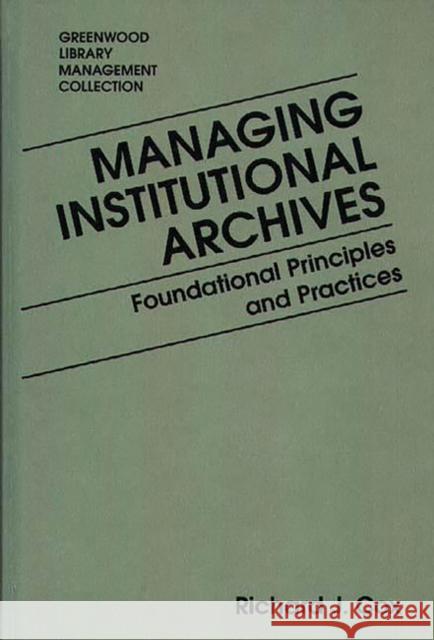 Managing Institutional Archives: Foundational Principles and Practices Cox, Richard J. 9780313272516 Greenwood Press
