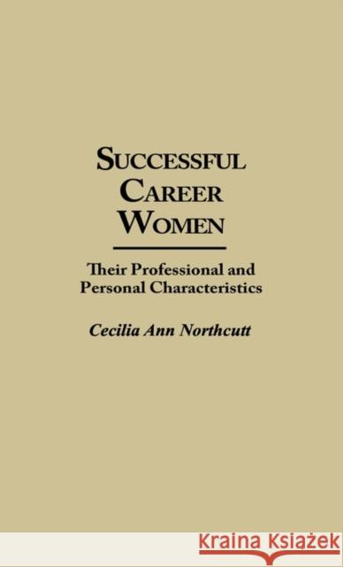 Successful Career Women: Their Professional and Personal Characteristics Northcutt, Cecilia Ann 9780313272561 Greenwood Press