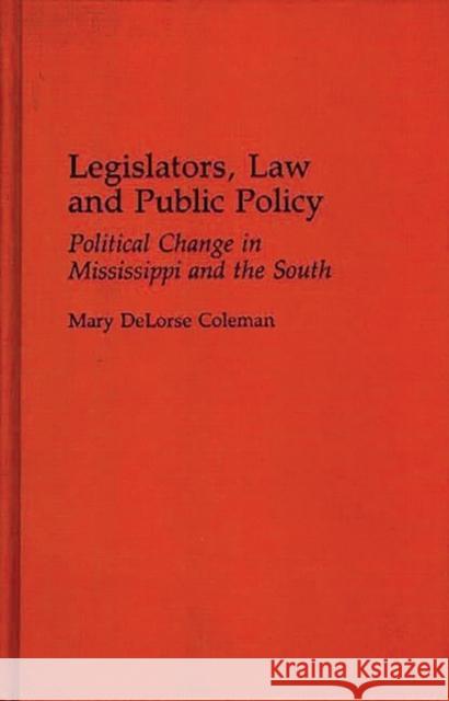 Legislators, Law and Public Policy: Political Change in Mississippi and the South Coleman, Mary D. 9780313272714 Greenwood Press