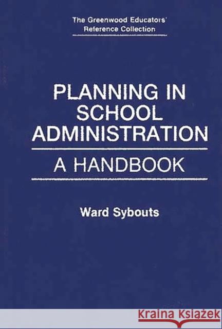 Planning in School Administration: A Handbook Sybouts, Ward 9780313272721 Greenwood Press