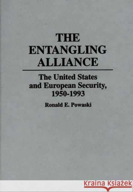 The Entangling Alliance: The United States and European Security, 1950-1993 Powaski, Ronald 9780313272752 Greenwood Press