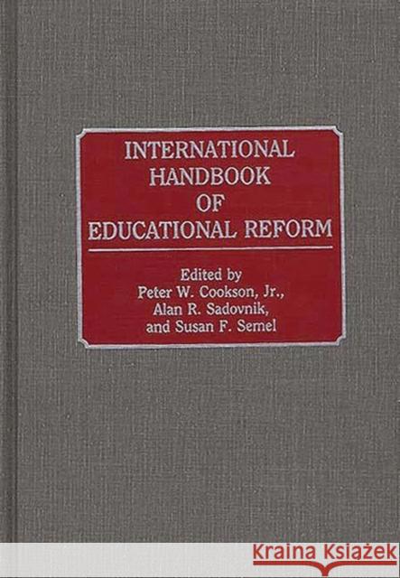 International Handbook of Educational Reform Peter W., Jr. Cookson Alan R. Sadovnik Susan F. Semel 9780313272776