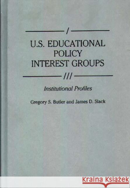 U.S. Educational Policy Interest Groups: Institutional Profiles Butler, Gregory S. 9780313272929