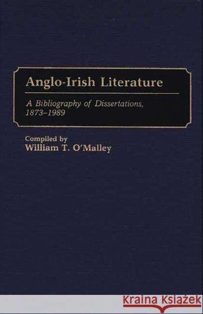 Anglo-Irish Literature: A Bibliography of Dissertations, 1873-1989 O'Malley, William T. 9780313273032 Greenwood Press