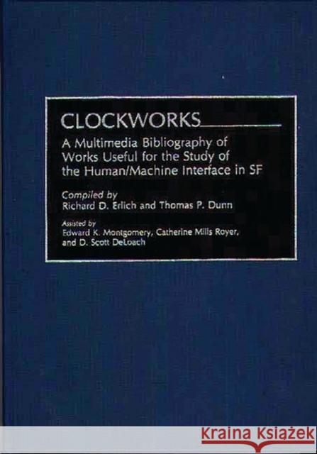Clockworks: A Multimedia Bibliography of Works Useful for the Study of the Human/Machine Interface in SF Dunn, Thomas P. 9780313273056 Greenwood Press