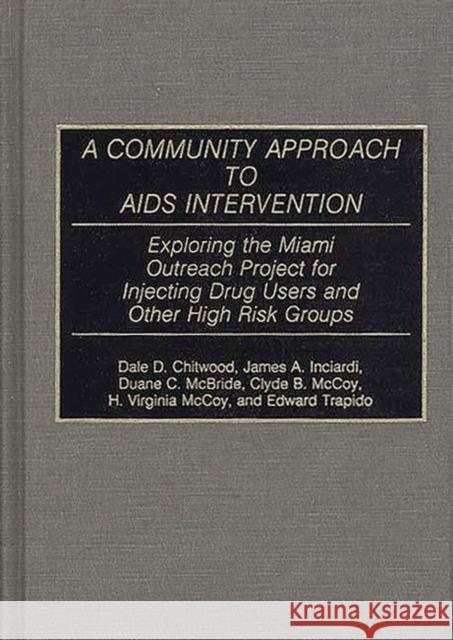 A Community Approach to AIDS Intervention: Exploring the Miami Outreach Project for Injecting Drug Users and Other High Risk Groups Chitwood, Dale D. 9780313273193 Greenwood Press