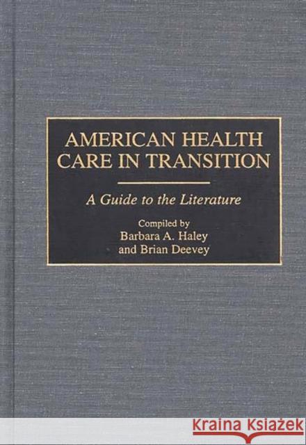 American Health Care in Transition: A Guide to the Literature Deevey, Brian 9780313273230 Greenwood Press