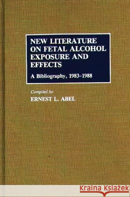 New Literature on Fetal Alcohol Exposure and Effects: A Bibliography, 1983-1988 Abel, Ernest L. 9780313273292 Greenwood Press