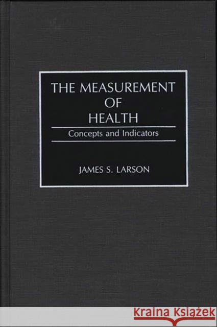 The Measurement of Health: Concepts and Indicators Larson, James 9780313273391