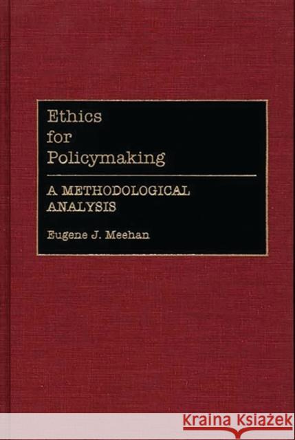 Ethics for Policymaking: A Methodological Analysis Meehan, Eugene 9780313273421 Greenwood Press