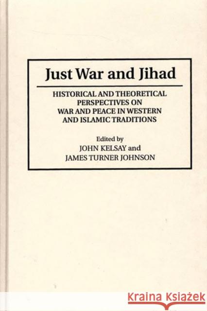 Just War and Jihad: Historical and Theoretical Perspectives on War and Peace in Western and Islamic Traditions Johnson, James T. 9780313273476 Greenwood Press