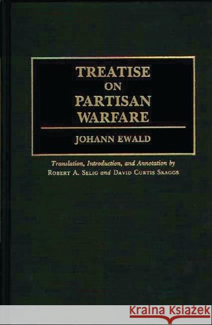 Treatise on Partisan Warfare Johann Von Ewald Robert A. Selig David Curtis Skaggs 9780313273506 Greenwood Press