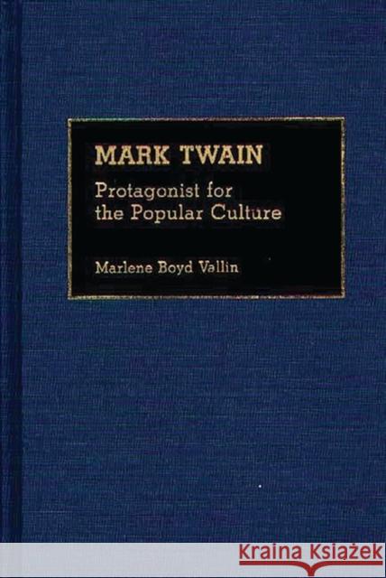 Mark Twain: Protagonist for the Popular Culture Vallin, Marlene B. 9780313273537 Greenwood Press