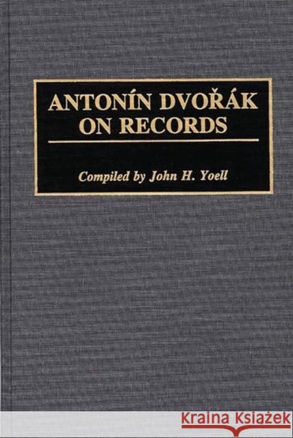 Antonin Dvorak on Records John H. Yoell John H. Yoell 9780313273674 Greenwood Press