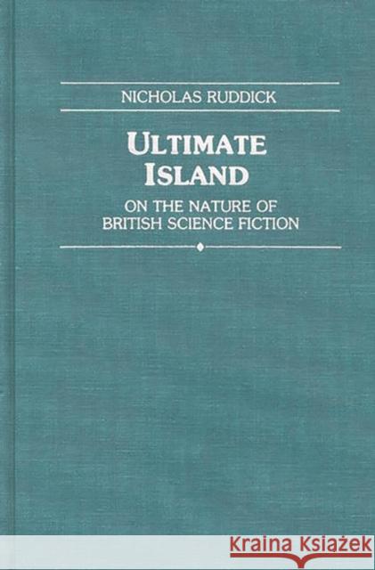Ultimate Island: On the Nature of British Science Fiction Ruddick, Nicholas 9780313273735 Greenwood Press