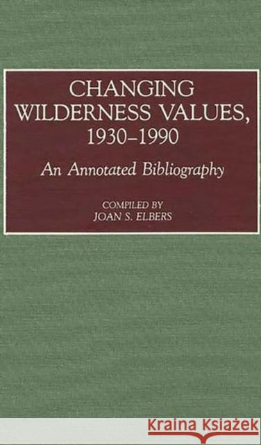 Changing Wilderness Values, 1930-1990: An Annotated Bibliography Elbers, Joan S. 9780313273773 Greenwood Press