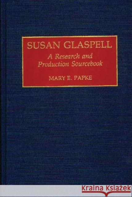 Susan Glaspell: A Research and Production Sourcebook Elizabeth Papke, Mary 9780313273834 Greenwood Press