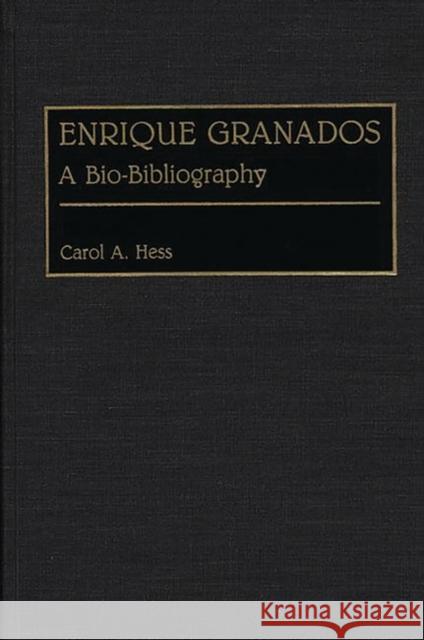 Enrique Granados: A Bio-Bibliography Hess, Carol a. 9780313273841 Greenwood Press