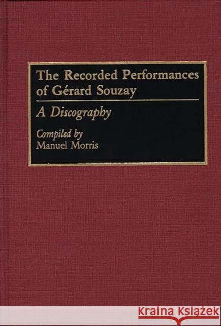 The Recorded Performances of Gerard Souzay: A Discography Morris, Manuel 9780313273926 Greenwood Press