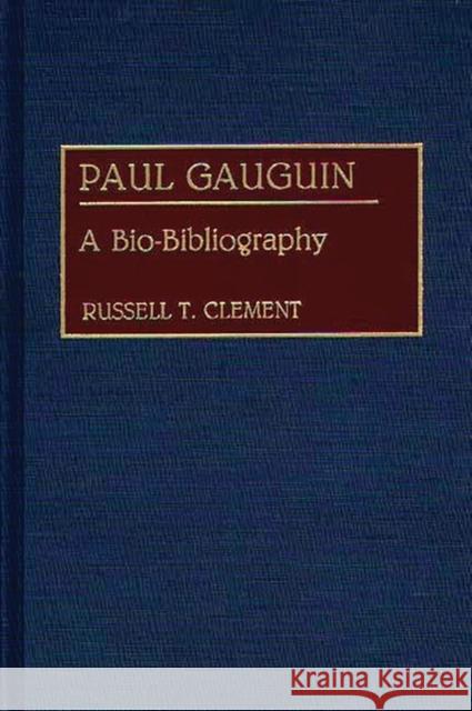 Paul Gauguin: A Bio-Bibliography Clement, Russell T. 9780313273940 Greenwood Press