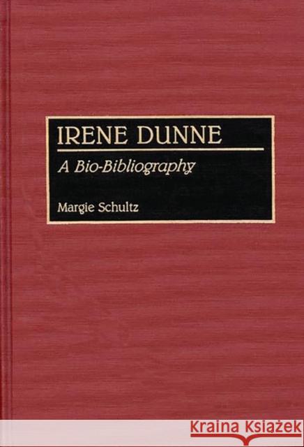 Irene Dunne: A Bio-Bibliography Schultz, Margie 9780313273995