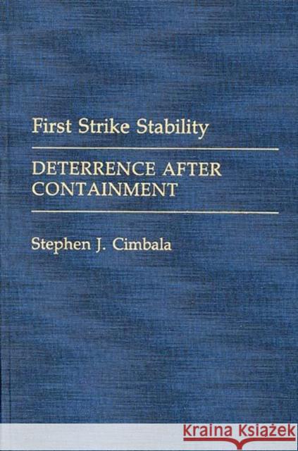 First Strike Stability: Deterrence After Containment Cimbala, Stephen J. 9780313274480