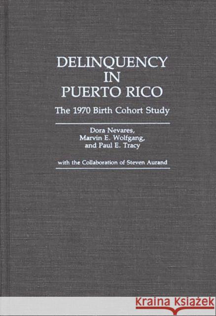 Delinquency in Puerto Rico: The 1970 Birth Cohort Study Nevares, Dora 9780313274565 Greenwood Press
