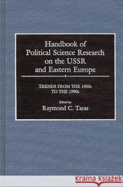 Handbook of Political Science Research on the USSR and Eastern Europe: Trends from the 1950s to 1990s Taras, Ray 9780313274664 Greenwood Press