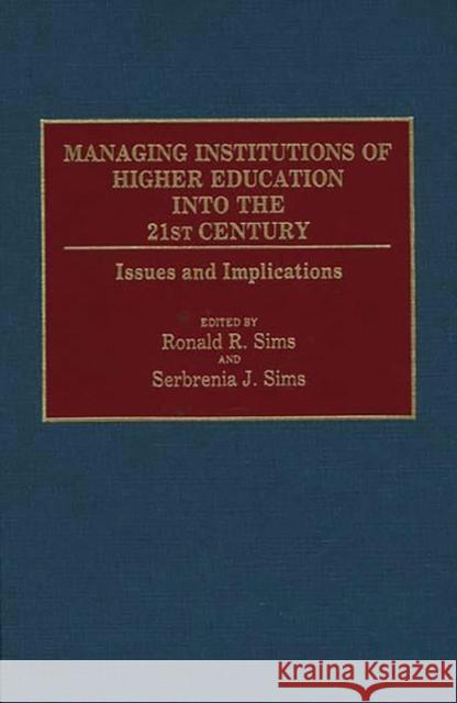 Managing Institutions of Higher Education Into the 21st Century: Issues and Implications Sims, Ronald R. 9780313274701