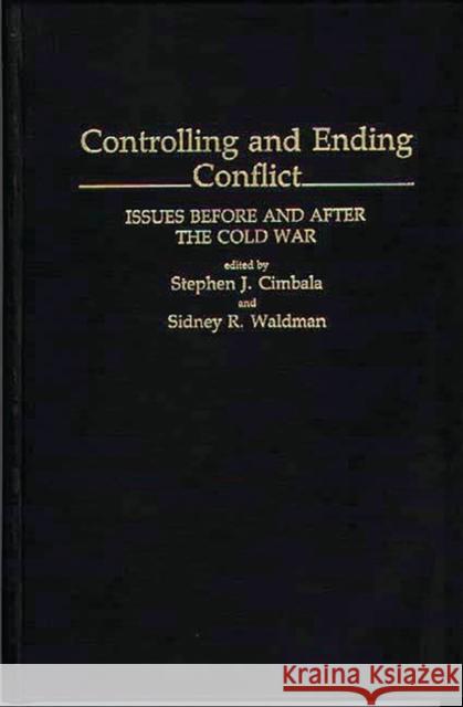 Controlling and Ending Conflict: Issues Before and After the Cold War Cimbala, Stephen J. 9780313274770