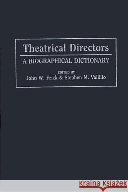 Theatrical Directors: A Biographical Dictionary Frick, John W. 9780313274787 Greenwood Press