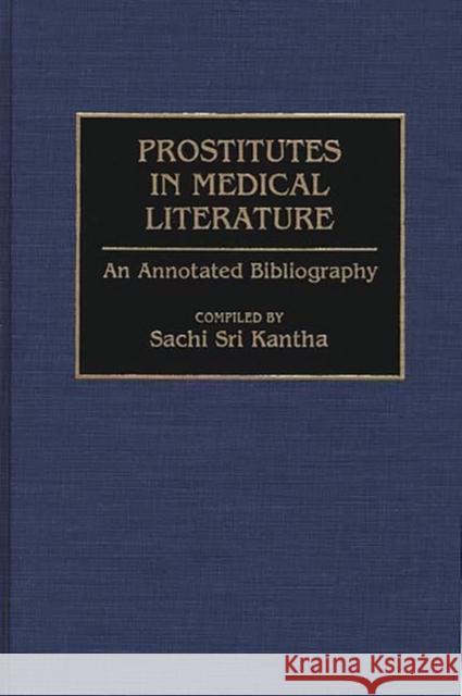 Prostitutes in Medical Literature: An Annotated Bibliography Sri Kantha, Sachi 9780313274916 Greenwood Press