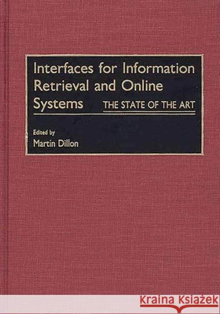 Interfaces for Information Retrieval and Online Systems: The State of the Art Dillon, Martin 9780313274947