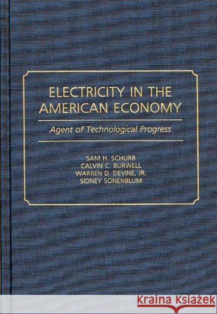 Electricity in the American Economy : Agent of Technological Progress Sam H. Schurr Calvin C. Burwell Warren D. Devine 9780313275128 Greenwood Press