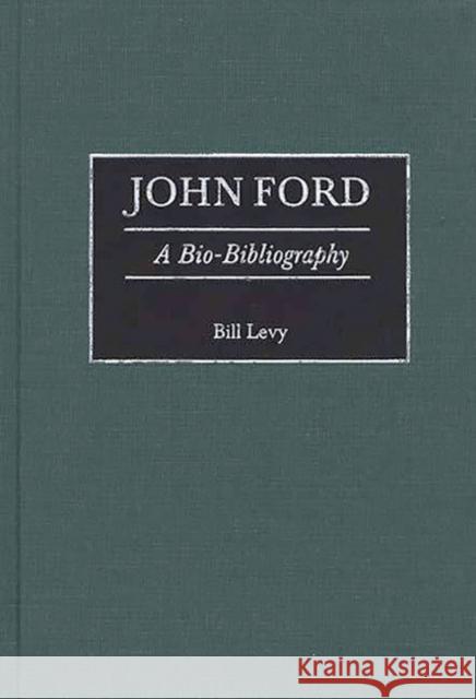 John Ford: A Bio-Bibliography Levy, Bill 9780313275142 Greenwood Press