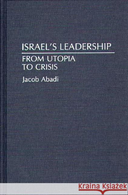 Israel's Leadership: From Utopia to Crisis Abadi, Jacob 9780313275159 Greenwood Press