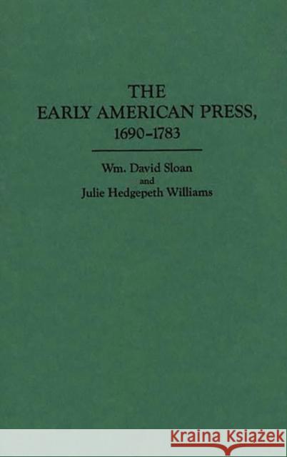The Early American Press, 1690-1783 William Sloan Wm David Sloan Julie Hedgepeth Williams 9780313275258 Greenwood Press