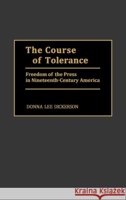 The Course of Tolerance: Freedom of the Press in Nineteenth-Century America Dickerson, Donna L. 9780313275340 Greenwood Press