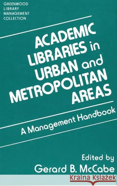 Academic Libraries in Urban and Metropolitan Areas: A Management Handbook McCabe, Gerard B. 9780313275364 Greenwood Press