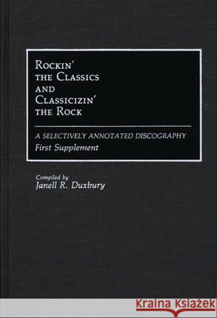 Rockin' the Classics and Classicizin' the Rock: A Selectively Annotated Discography; First Supplement Duxbury, Janell R. 9780313275425 Greenwood Press