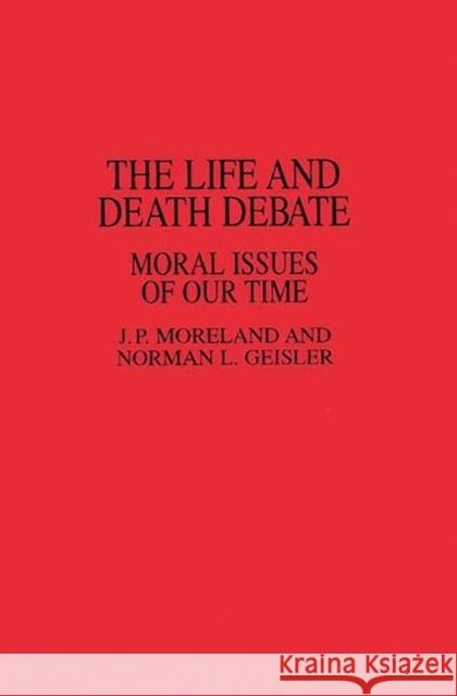 The Life and Death Debate: Moral Issues of Our Time Geisler, Norman L. 9780313275562 Greenwood Press