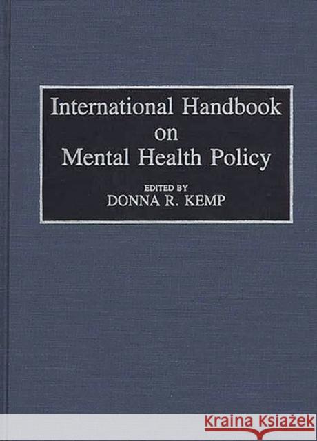 International Handbook on Mental Health Policy Donna R. Kemp Donna R. Kemp 9780313275678 Greenwood Press
