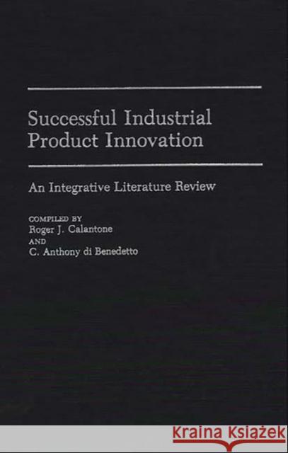 Successful Industrial Product Innovation: An Integrative Literature Review Calantone, Roger J. 9780313275715 Greenwood Press