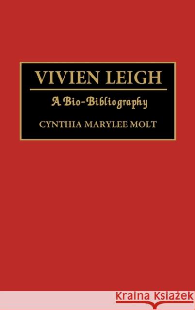 Vivien Leigh: A Bio-Bibliography Molt, Cynthia 9780313275784 Greenwood Press