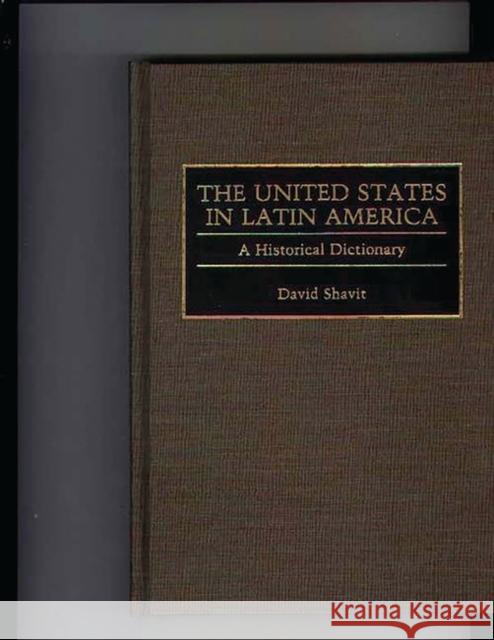 The United States in Latin America: A Historical Dictionary Shavit, David 9780313275951 Greenwood Press