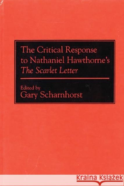 The Critical Response to Nathaniel Hawthorne's the Scarlet Letter Scharnhorst, Gary 9780313275999 Greenwood Press